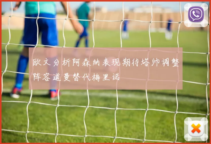 欧文分析阿森纳表现期待塔帅调整阵容道曼替代梅里诺