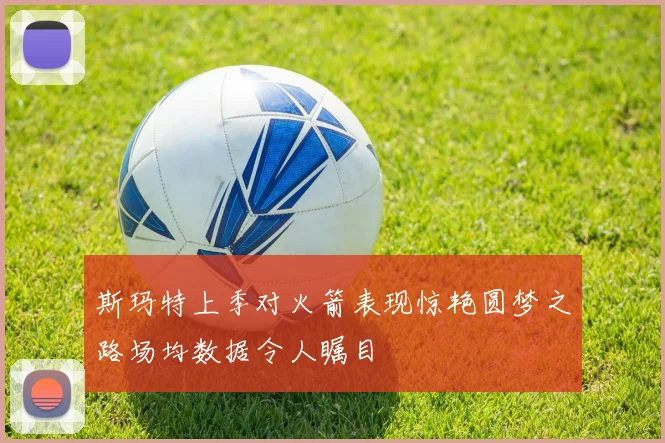 斯玛特上季对火箭表现惊艳圆梦之路场均数据令人瞩目