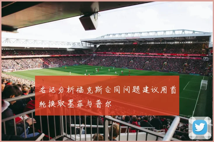 名记分析福克斯合同问题建议用首轮换取墨菲与普尔